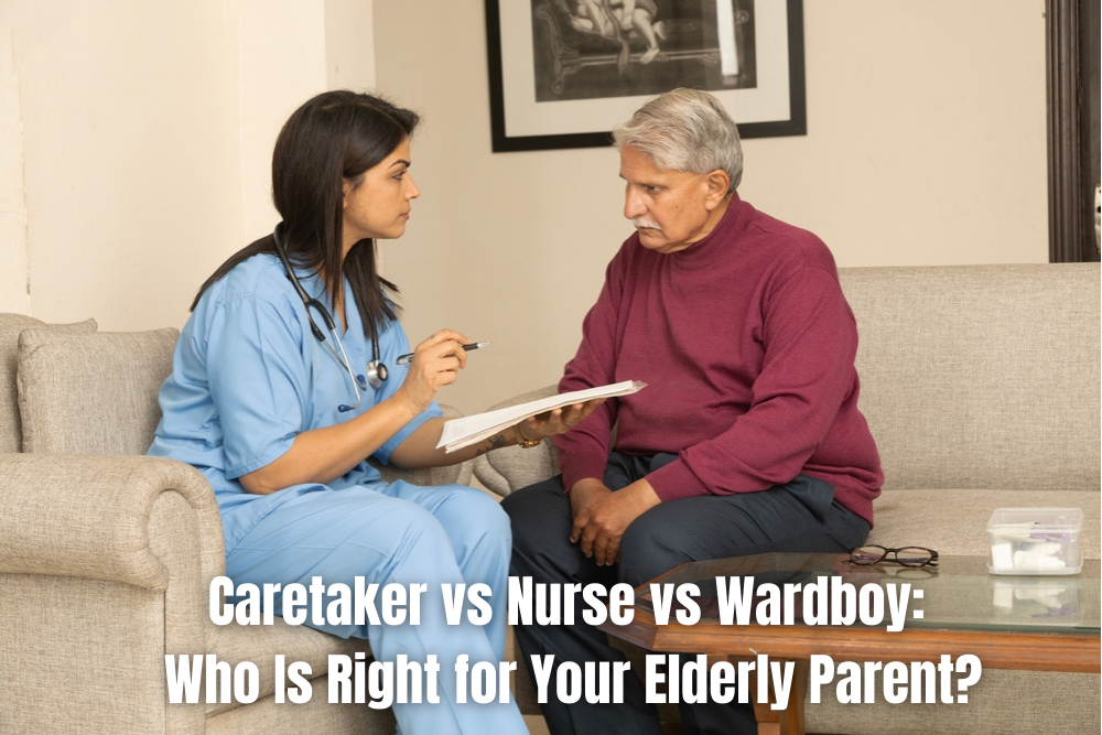 Caretaker vs Nurse vs Wardboy Who Is Right for Your Elderly Parent