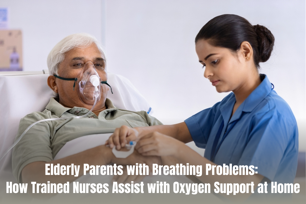 Elderly Parents with Breathing Problems How Trained Nurses Assist with Oxygen Support at Home