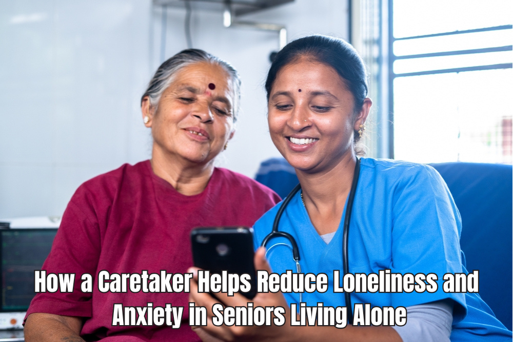 How a Caretaker Helps Reduce Loneliness and Anxiety in Seniors Living Alone