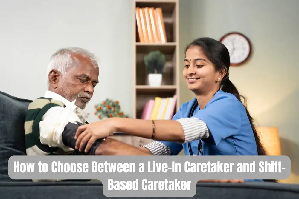 How To Choose Between A Live In Caretaker And Shift Based Caretaker