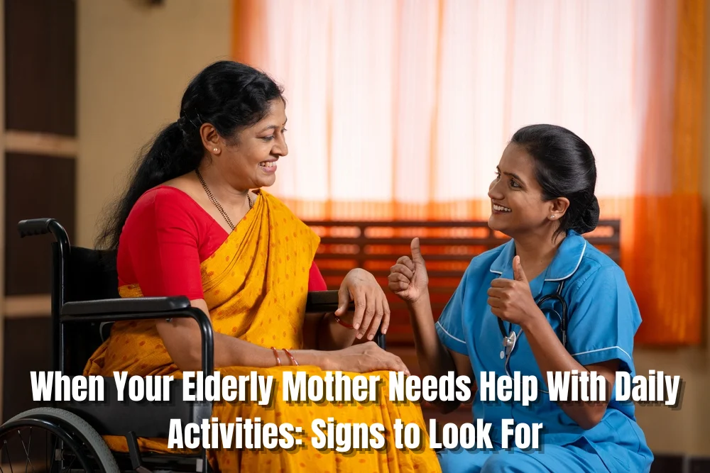 When Your Elderly Mother Needs Help With Daily Activities Signs To Look For