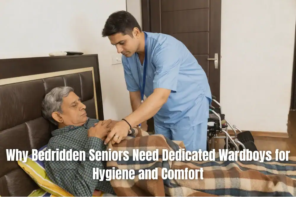Why Bedridden Seniors Need Dedicated Wardboys For Hygiene And Comfort (1)